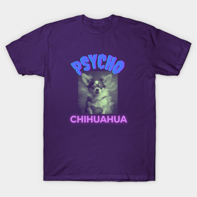 PSYCHO CHIHUAHUA, dog lovert gift present ideas, funny doggo T-Shirt by Pattyld